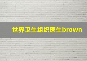 世界卫生组织医生brown