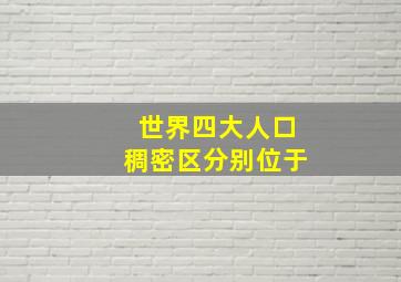 世界四大人口稠密区分别位于