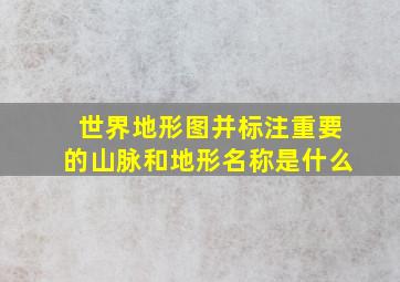 世界地形图并标注重要的山脉和地形名称是什么