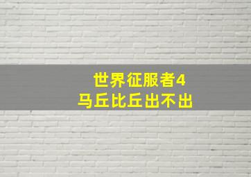 世界征服者4马丘比丘出不出