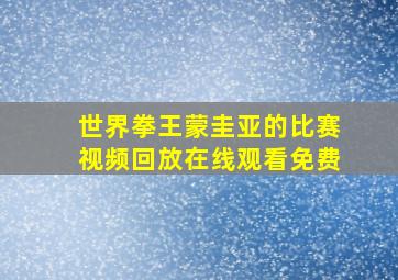 世界拳王蒙圭亚的比赛视频回放在线观看免费