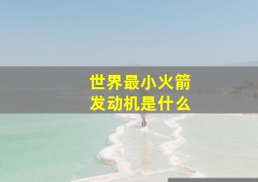 世界最小火箭发动机是什么