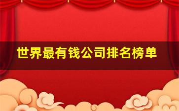 世界最有钱公司排名榜单