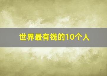 世界最有钱的10个人