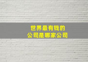 世界最有钱的公司是哪家公司