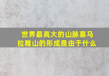 世界最高大的山脉喜马拉雅山的形成是由于什么