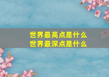 世界最高点是什么世界最深点是什么