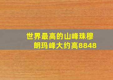 世界最高的山峰珠穆朗玛峰大约高8848