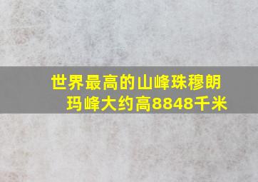 世界最高的山峰珠穆朗玛峰大约高8848千米