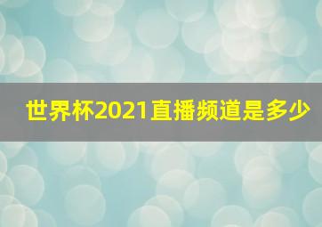 世界杯2021直播频道是多少