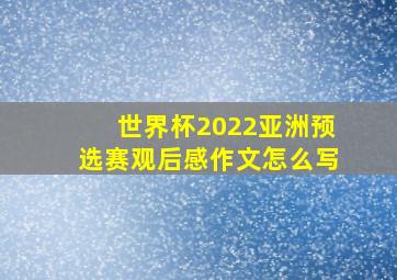 世界杯2022亚洲预选赛观后感作文怎么写