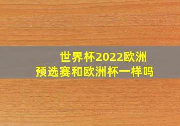 世界杯2022欧洲预选赛和欧洲杯一样吗