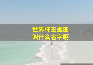 世界杯主题曲叫什么名字啊