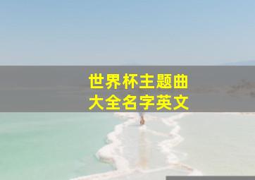 世界杯主题曲大全名字英文