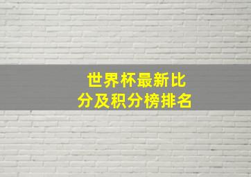 世界杯最新比分及积分榜排名