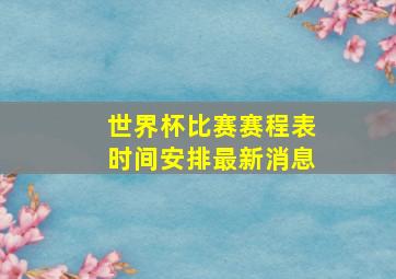 世界杯比赛赛程表时间安排最新消息