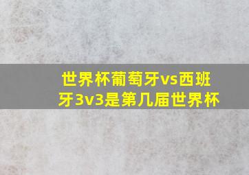 世界杯葡萄牙vs西班牙3v3是第几届世界杯