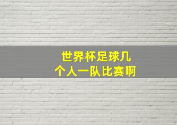 世界杯足球几个人一队比赛啊