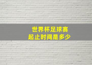 世界杯足球赛起止时间是多少