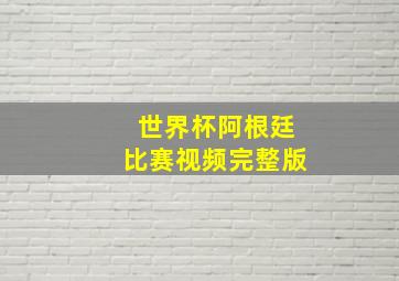 世界杯阿根廷比赛视频完整版