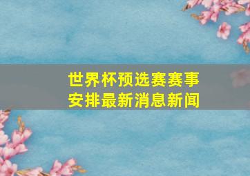 世界杯预选赛赛事安排最新消息新闻