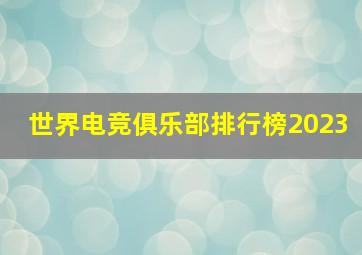 世界电竞俱乐部排行榜2023