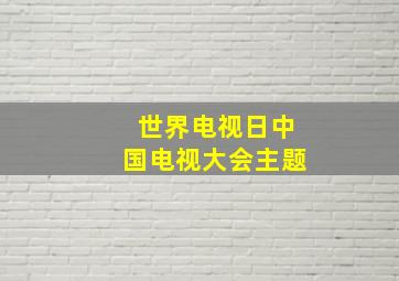 世界电视日中国电视大会主题