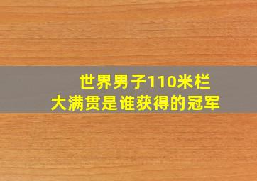 世界男子110米栏大满贯是谁获得的冠军