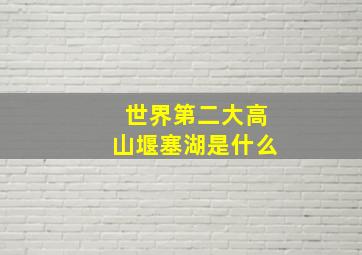 世界第二大高山堰塞湖是什么