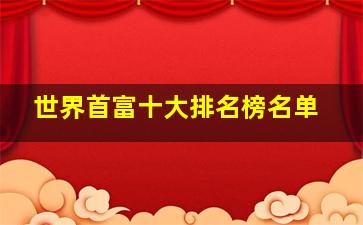 世界首富十大排名榜名单