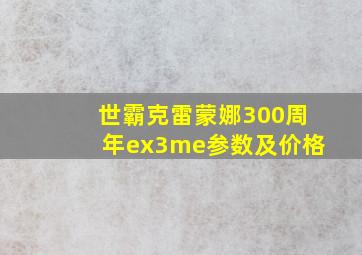 世霸克雷蒙娜300周年ex3me参数及价格