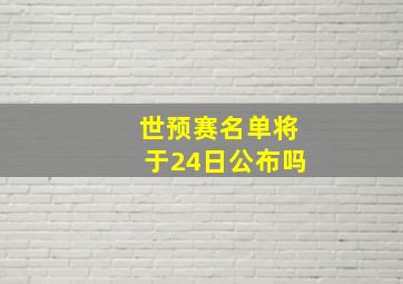 世预赛名单将于24日公布吗