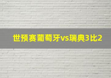 世预赛葡萄牙vs瑞典3比2