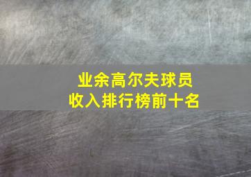 业余高尔夫球员收入排行榜前十名