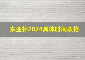 东亚杯2024具体时间表格