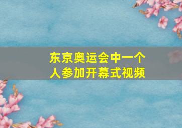 东京奥运会中一个人参加开幕式视频