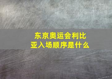 东京奥运会利比亚入场顺序是什么