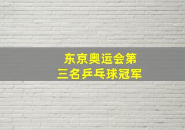 东京奥运会第三名乒乓球冠军