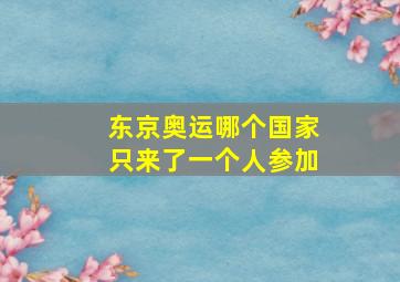 东京奥运哪个国家只来了一个人参加