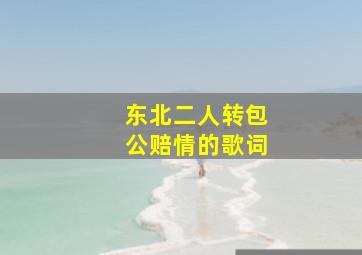 东北二人转包公赔情的歌词