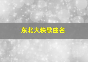 东北大秧歌曲名