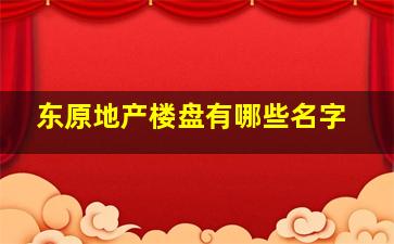 东原地产楼盘有哪些名字