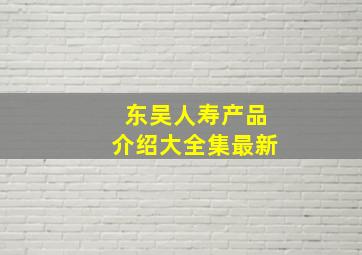 东吴人寿产品介绍大全集最新