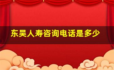 东吴人寿咨询电话是多少