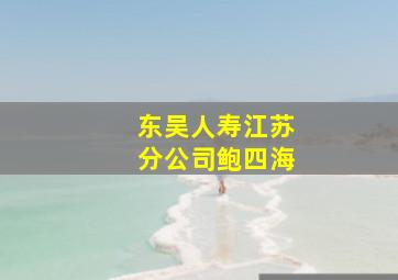 东吴人寿江苏分公司鲍四海