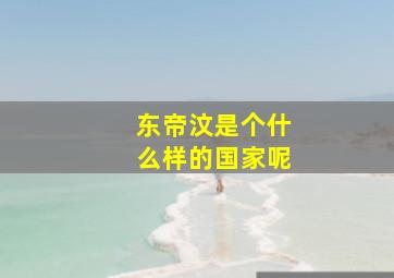 东帝汶是个什么样的国家呢