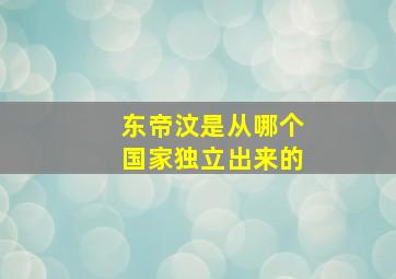 东帝汶是从哪个国家独立出来的