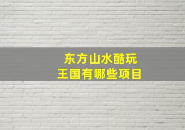 东方山水酷玩王国有哪些项目