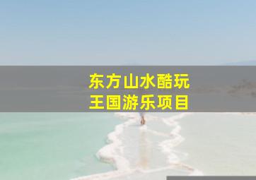 东方山水酷玩王国游乐项目