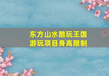 东方山水酷玩王国游玩项目身高限制